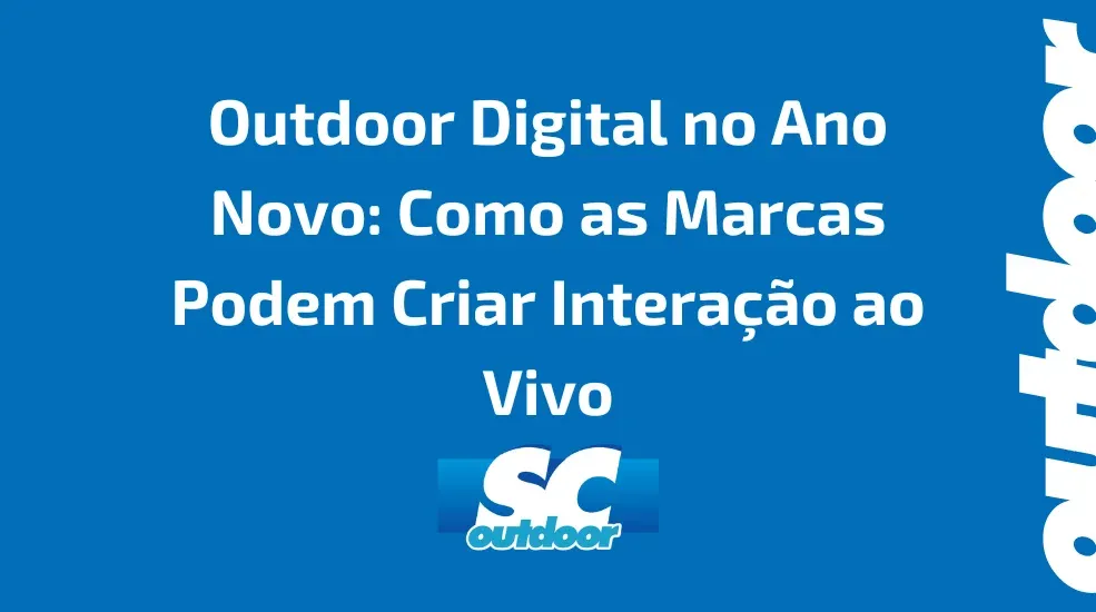 Outdoor Digital no Ano Novo: Como as Marcas Podem Criar Intera&ccedil;&atilde;o ao Vivo