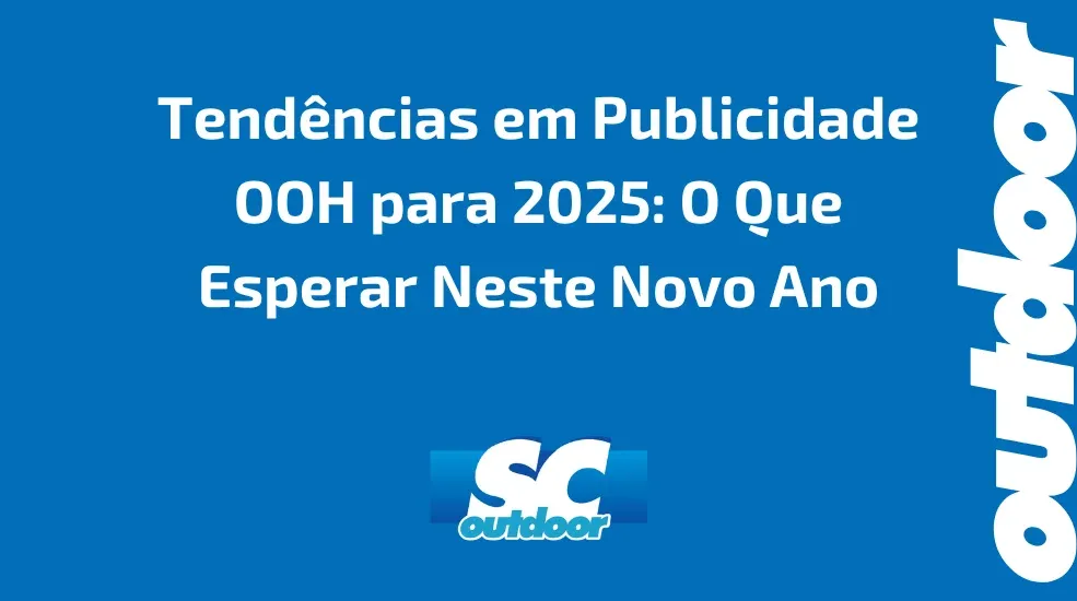 Tend&ecirc;ncias em Publicidade OOH para 2025: O Que Esperar Neste Novo Ano