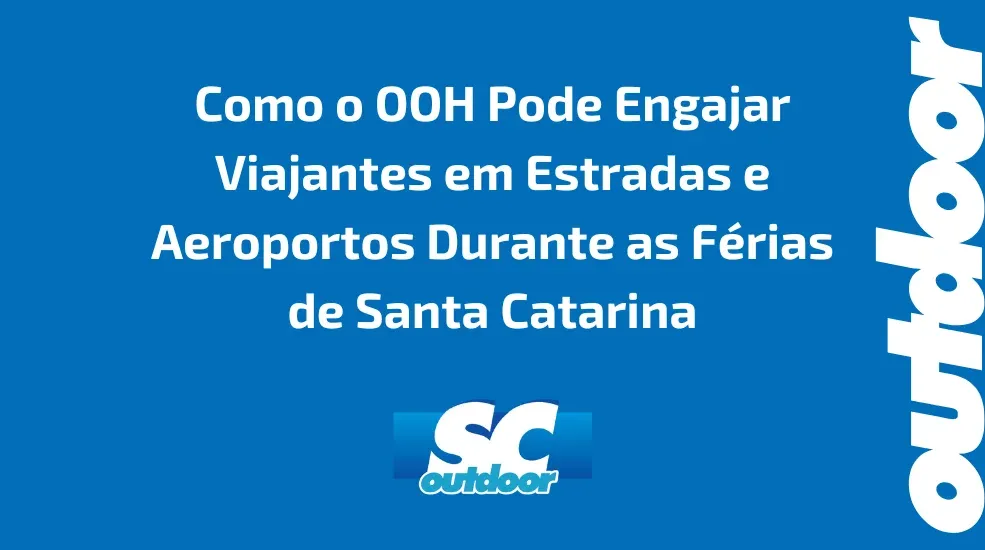 Como o OOH Pode Engajar Viajantes em Estradas e Aeroportos Durante as F&eacute;rias de Santa Catarina