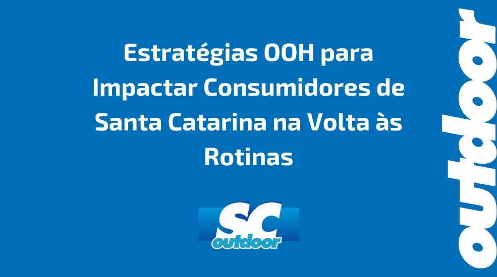 Estrat&eacute;gias OOH para Impactar Consumidores de Santa Catarina na Volta &agrave;s Rotinas