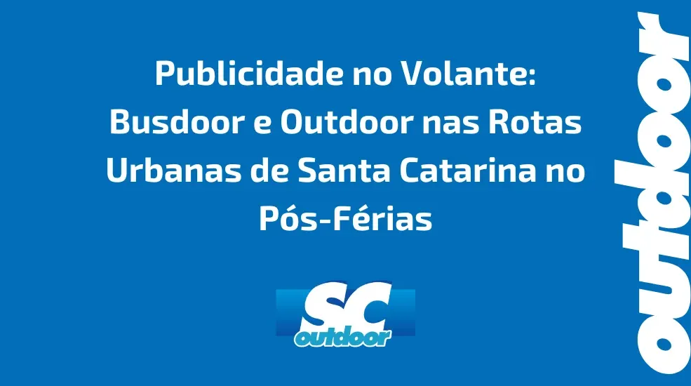Publicidade no Volante: Busdoor e Outdoor nas Rotas Urbanas de Santa Catarina no P&oacute;s-F&eacute;rias