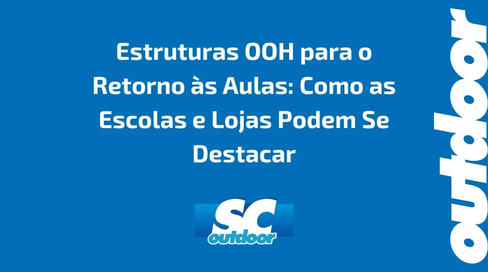 Estruturas OOH para o Retorno &agrave;s Aulas: Como as Escolas e Lojas Podem Se Destacar
