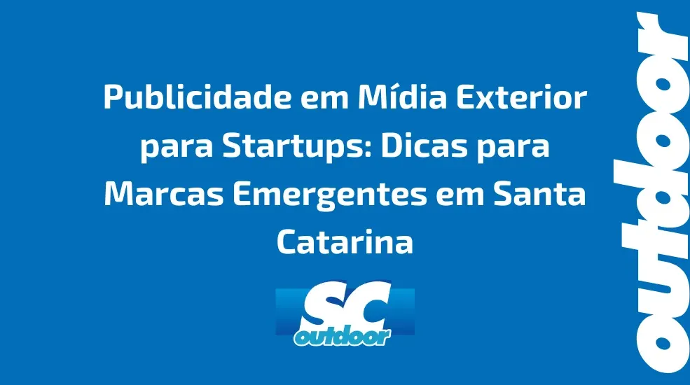 Publicidade em M&iacute;dia Exterior para Startups: Dicas para Marcas Emergentes em Santa Catarina