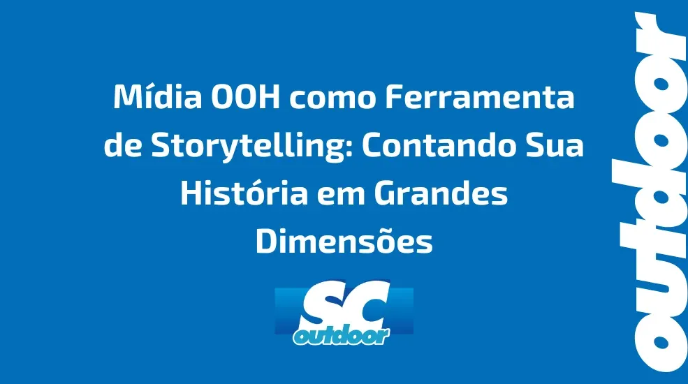 M&iacute;dia OOH como Ferramenta de Storytelling: Contando Sua Hist&oacute;ria em Grandes Dimens&otilde;es