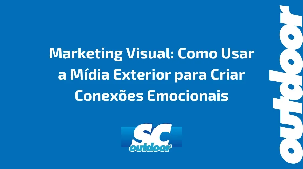 Marketing Visual: Como Usar a M&iacute;dia Exterior para Criar Conex&otilde;es Emocionais