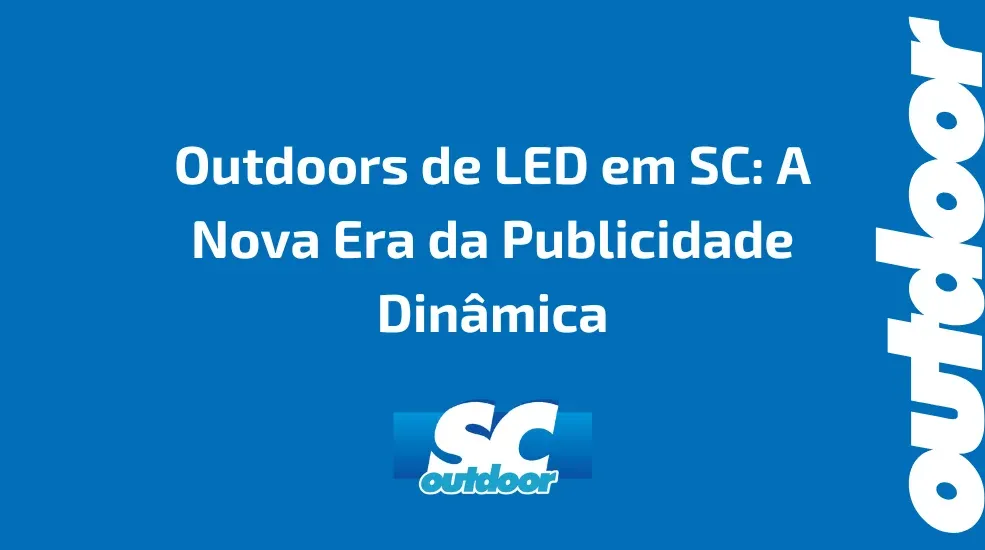 Outdoors de LED em SC: A Nova Era da Publicidade Din&acirc;mica
