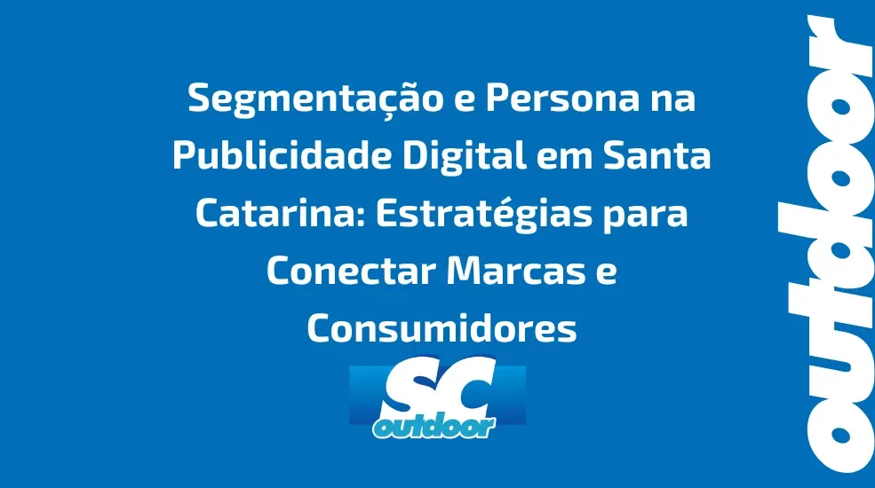 Segmenta&ccedil;&atilde;o e Persona na Publicidade Digital em Santa Catarina: Estrat&eacute;gias para Conectar Marcas e Consumidores